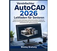 Vereinfachter AutoCAD 2026 Leitfaden für Senioren: Schritt-für-Schritt-Anleitungen und Benutzerfreundliche Tutorials zum Erlernen von 3D-Modellierung, ... und Fehlerbehebung für Jedes Kenntnisniveau