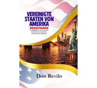 VEREINIGTE STAATEN VON AMERIKA REISEFÜHRER: Ihr Begleiter zu Visa, Kultur, Reisekosten und Allem was Sie wissen Müssen