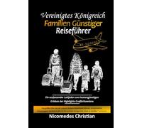 VEREINIGTES KÖNIGREICH FAMILIEN GÜNSTIGER REISEFÜHRER: Ein umfassender Leitfaden zum kostengünstigen Erleben der Highlights Großbritanniens