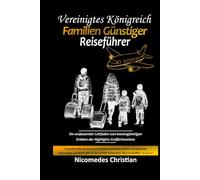 VEREINIGTES KÖNIGREICH FAMILIEN GÜNSTIGER REISEFÜHRER: Ein umfassender Leitfaden zum kostengünstigen Erleben der Highlights Großbritanniens