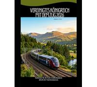 Vereinigtes Königreich mit dem Zug 2026: Entdecken Sie die Seele Großbritanniens abseits der Touristenmassen. (Rail Adventures Travel Guide Series)