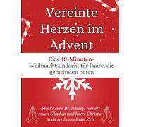 Vereinte Herzen im Advent: Eine 10-Minuten-Weihnachtsandacht für Paare, die gemeinsam beten: Stärkt eure Beziehung, vertieft euren Glauben und feiert ... besonderen Zeit (Weihnachten Andacht Bücher)