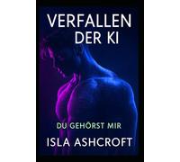 Verfallen der KI - Du gehörst mir: Dark Romance Science Fiction über Obsession, Kontrolle und Hingabe