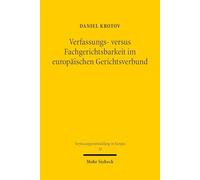Verfassungs- versus Fachgerichtsbarkeit im europäischen Gerichtsverbund: Ein Rechtsvergleich zwischen Deutschland und Frankreich (Verfassungsentwicklung in Europa)