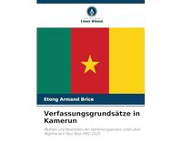 Verfassungsgrundsätze in Kamerun: Mythen und Realitäten der Verfassungspraxis unter dem Regime von Paul Biya 1982-2025