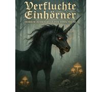 Verfluchte Einhörner - Horror Ausmalbuch für Erwachsene: Düster-magische Einhornszenen zum Ausmalen - gruselige Details für schaurig-schöne Momente.
