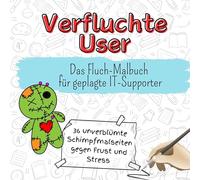 Verfluchte User - 36 unverblümte Schimpfmalseiten gegen Frust und Stress: Das Fluch-Malbuch für geplagte IT-Supporter