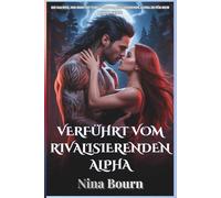 Verführt vom rivalisierenden Alpha: Eine verbotene Begierde, ein verhängnisvolles Schicksal und eine zweite Chance in der Welt der Alpha-Werwölfe