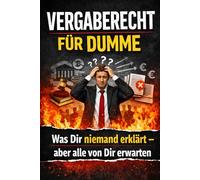 Vergaberecht für Dumme: Was Dir niemand erklärt - aber alle von Dir erwarten