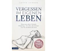 Vergessen im eigenen Leben: Raus aus dem People Pleasing - für alle, die immer nur für andere da sind - 100 Impulse zurück zu dir