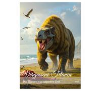 Vergessene Titanen - Die Riesen vor unserer Zeit (Tischkalender 2026 DIN A5 hoch), CALVENDO Monatskalender: Ein Kalender voller urzeitlicher Giganten - künstlerisch, wild und vergessen.