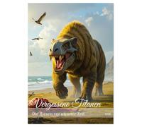 Vergessene Titanen - Die Riesen vor unserer Zeit (Wandkalender 2026 DIN A3 hoch), CALVENDO Monatskalender: Ein Kalender voller urzeitlicher Giganten - künstlerisch, wild und vergessen.