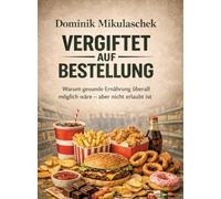 Vergiftet auf Bestellung: Warum gesunde Ernährung überall möglich wäre - aber nicht erlaubt ist