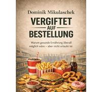 Vergiftet auf Bestellung: Warum gesunde Ernährung überall möglich wäre - aber nicht erlaubt ist