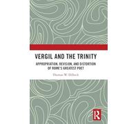 Vergil and the Trinity: Appropriation, Revision, and Distortion of Rome’s Greatest Poet