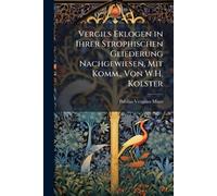 Vergils Eklogen in Ihrer Strophischen Gliederung Nachgewiesen, Mit Komm., Von W.H. Kolster