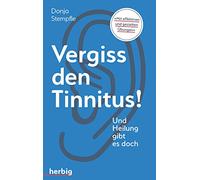 Vergiss den Tinnitus: Und Heilung gibt es doch