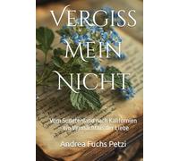 Vergiss Mein Nicht: Vom Sudetenland nach Kalifornien - ein Vermächtnis der Liebe