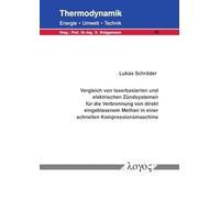 Vergleich Von Laserbasierten Und Elektrischen Zundsystemen Fur Die Verbrennung Von Direkt Eingeblasenem Methan in Einer Schnellen Kompressionsmaschine (Thermodynamik - Energie, Umwelt, Technik, 45)