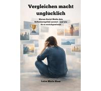Vergleichen macht unglücklich: Warum Social Media dein Selbstwertgefühl zerstört - und wie du es zurückgewinnst