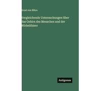 Vergleichende Untersuchungen über das Gehirn des Menschen und der Wirbelthiere