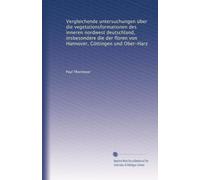 Vergleichende untersuchungen über die vegetationsformationen des inneren nordwest deutschland, insbesondere die der floren von Hannover, Göttingen und Ober-Harz