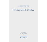 Verhängnisvolle Weisheit: Hybris und Fall der Weisen in alttestamentlicher Perspektive vor dem altorientalischen Hintergrund (Forschungen zum Alten Testament)