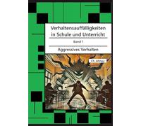 Verhaltensauffälligkeiten in der Schule: Aggressives Verhalten (Verhaltensauffälligkeiten in Schule und Unterricht)
