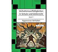 Verhaltensauffälligkeiten in der Schule: Aggressives Verhalten (Verhaltensauffälligkeiten in Schule und Unterricht)