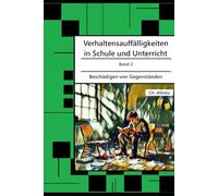 Verhaltensauffälligkeiten in der Schule: Beschädigen von Gegenständen (Verhaltensauffälligkeiten in Schule und Unterricht)