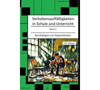Verhaltensauffälligkeiten in der Schule: Beschädigen von Gegenständen (Verhaltensauffälligkeiten in Schule und Unterricht)