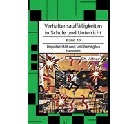 Verhaltensauffälligkeiten in der Schule: Impulsivität und unüberlegtes Handeln (Verhaltensauffälligkeiten in Schule und Unterricht)