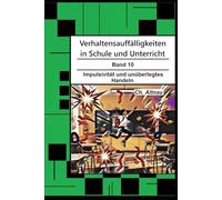 Verhaltensauffälligkeiten in der Schule: Impulsivität und unüberlegtes Handeln (Verhaltensauffälligkeiten in Schule und Unterricht)