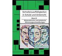 Verhaltensauffälligkeiten in der Schule: Wutausbrüche und plötzliche Stimmungsschwankungen (Verhaltensauffälligkeiten in Schule und Unterricht)