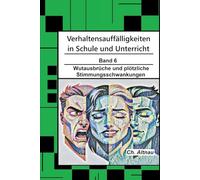 Verhaltensauffälligkeiten in der Schule: Wutausbrüche und plötzliche Stimmungsschwankungen (Verhaltensauffälligkeiten in Schule und Unterricht)