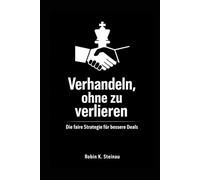 Verhandeln, ohne zu verlieren: Die faire Strategie für mehr Gehalt, bessere Deals und klare Grenzen, mit Scripts und Checklisten