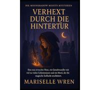 VERHEXT DURCH DIE HINTERTÜR: Eine neu erwachte Hexe, ein Gestaltwandler mit viel zu vielen Geheimnissen und ein Mord, der die magische Zuflucht erschüttert. (Die Moonshadow Misfits Mysterien.)