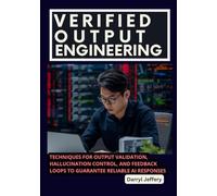 Verified Output Engineering: Techniques for Output Validation, Hallucination Control, and Feedback Loops to Guarantee Reliable AI Responses (The ... to Multi-Agent Workflows, MCP, and Reliable)