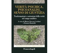 Verità psichica, psicoanalisi, senso di giustizia. Trasformazioni e costruzioni della verità nel campo analitico (Psicoanalisi contemporanea: sviluppi e prospettive)