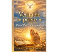 Véritable prière: Quand Dieu prie à travers vous (Guérir sa vie)