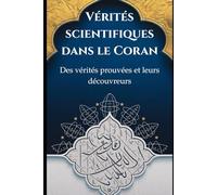 Vérités scientifiques dans le Coran: Des vérités prouvées et leurs découvreurs