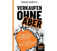 Verkaufen ohne ABER - Erfolgreiche Einwandbehandlung im Vertrieb: Der Leitfaden für Verkäufer, Key-Account-Manager und Führungskräfte im Verkauf (Business auf den Punkt)