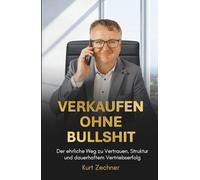 VERKAUFEN OHNE BULLSHIT: Der ehrliche Weg zu Vertrauen, Struktur und dauerhaftem Vertriebserfolg