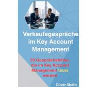 Verkaufsgespräche im Key Account Management: 29 Gesprächsfehler, die Vertrauen kosten, Preise drücken und Entscheidungen verzögern (Business klar gedacht)