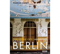 Verlassene Orte / Abandoned BERLIN: Ruinen und Relikte in Berlin und Umgebung / Ruins and relics in and around Berlin