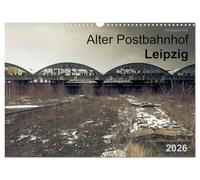 Verlassene Orte. Alter Postbahnhof Leipzig (Wandkalender 2026 DIN A3 quer), CALVENDO Monatskalender: Ein Stück von Sachsens Eisenbahngeschichte in Bildern