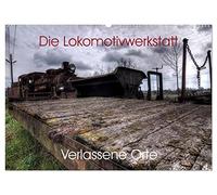 Verlassene Orte - Die Lokomotivwerkstatt (Wandkalender 2026 DIN A2 quer), CALVENDO Monatskalender: 12 eindrucksvolle Fotokunstwerke eines einmaligen Ortes.