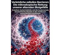 Verletzliche zelluläre Barrieren: Die mikroskopische Rettung unserer alternden Blutgefäße: Endothel, Zuckermoleküle, und die fundamentale biochemische Abwehr in der modernen menschlichen Kardiologie