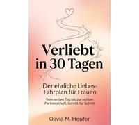 Verliebt in 30 Tagen: Der ehrliche Liebes-Fahrplan für Frauen. Vom ersten Tag bis zur echten Partnerschaft, Schritt für Schritt