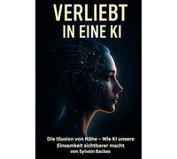 Verliebt in eine KI: Die Illusion von Nähe - Wie KI unsere Einsam-keit sichtbarer macht